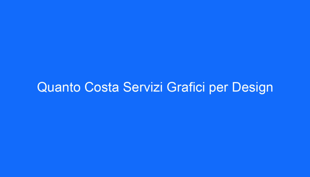 Quanto Costa Servizi Grafici per Design