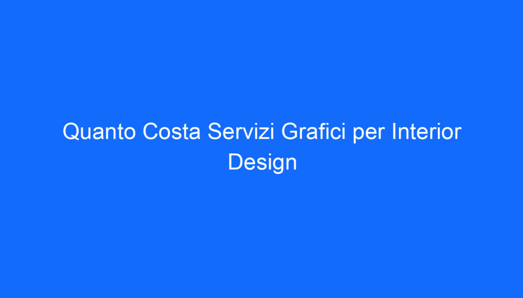 Quanto Costa Servizi Grafici per Interior Design
