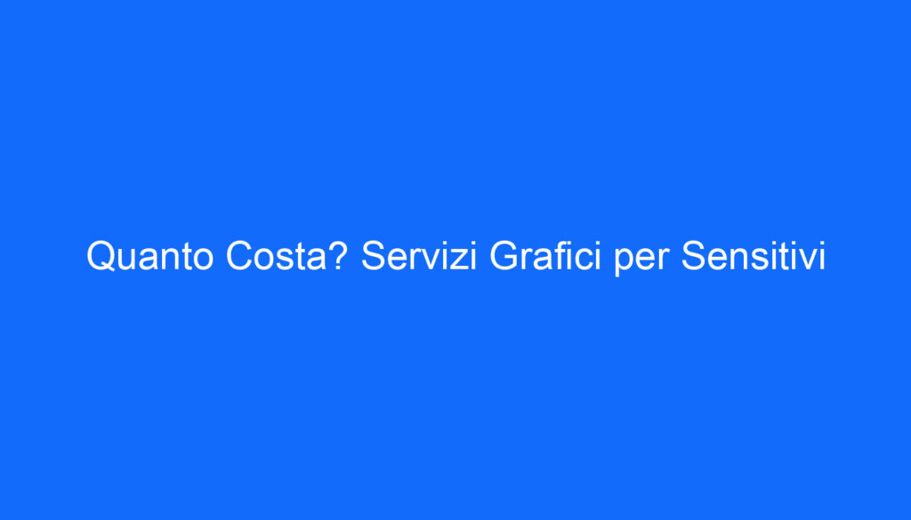 Quanto Costa? Servizi Grafici per Sensitivi