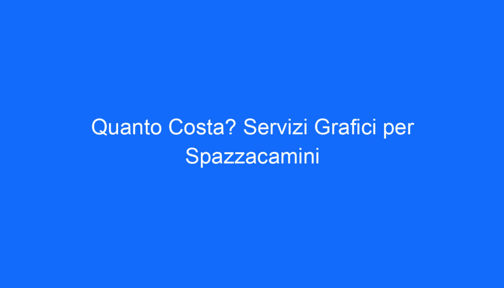 Quanto Costa? Servizi Grafici per Spazzacamini