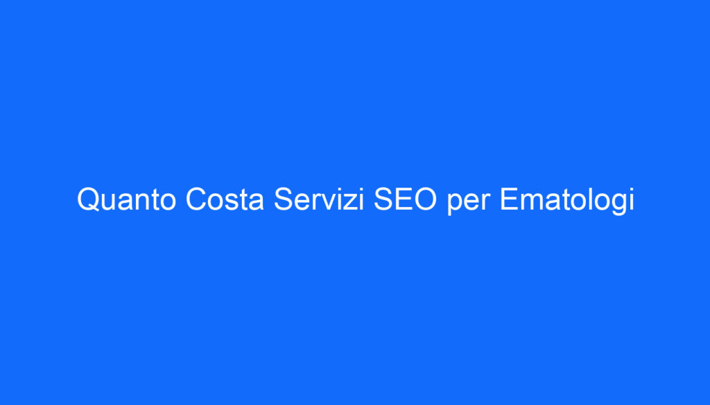 Quanto Costa Servizi SEO per Ematologi