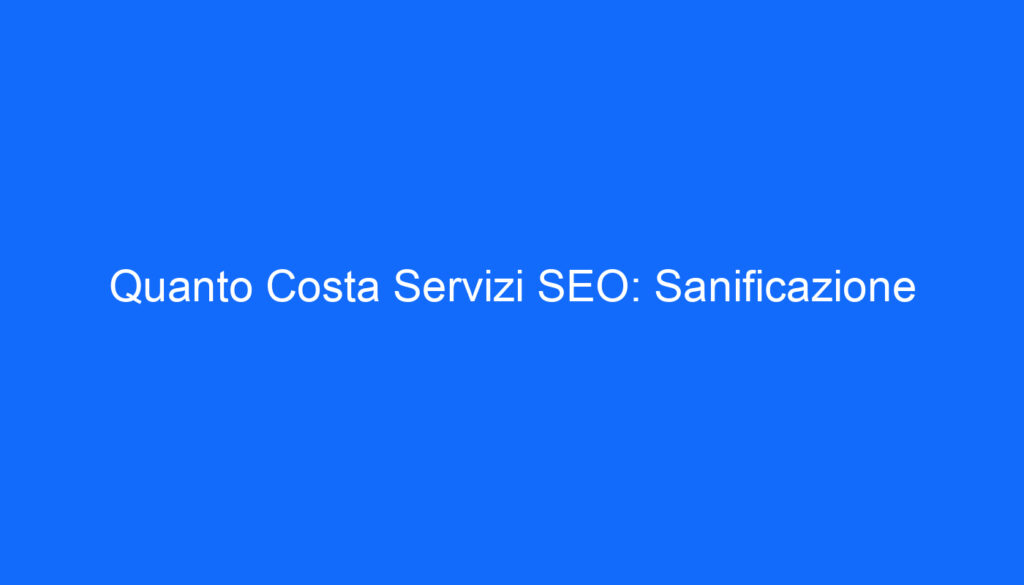 Quanto Costa Servizi SEO: Sanificazione
