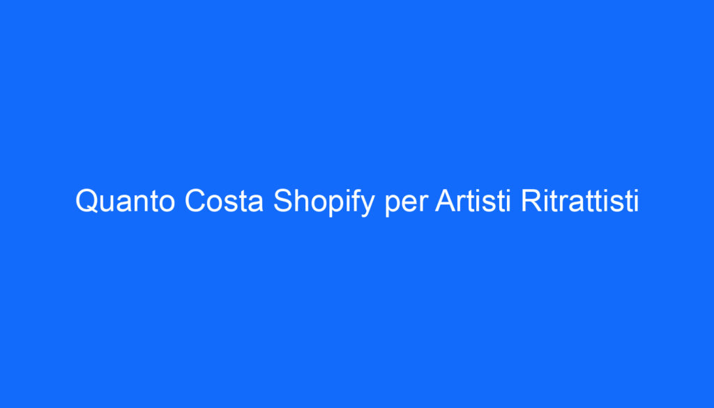 quanto costa shopify per artisti ritrattisti