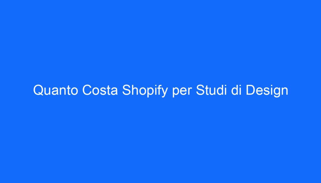 Quanto Costa Shopify per Studi di Design