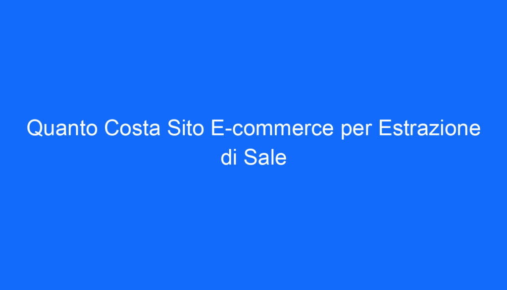 Quanto Costa Sito E commerce per Estrazione di Sale