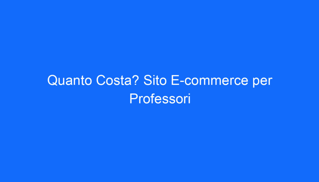 Quanto Costa? Sito E commerce per Professori