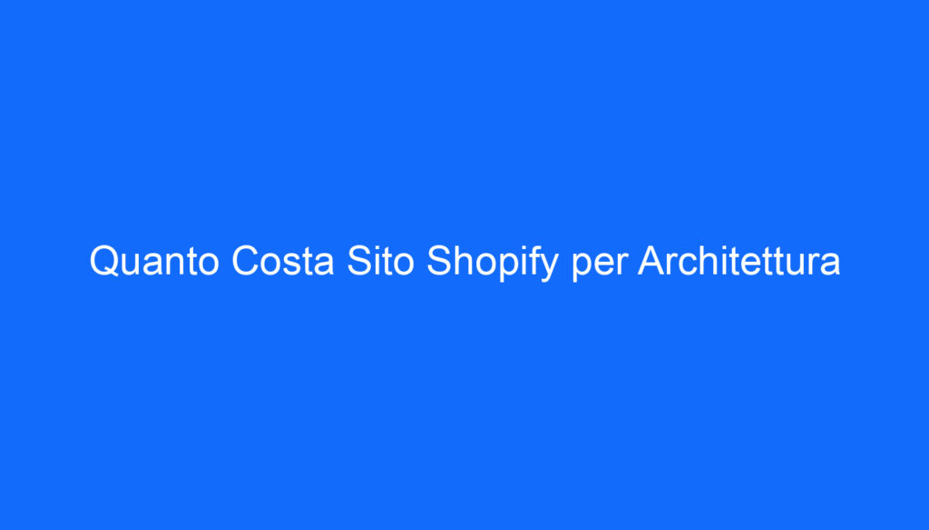 Quanto Costa Sito Shopify per Architettura