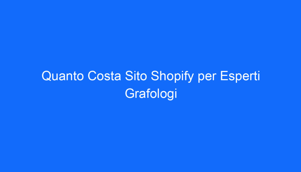 Quanto Costa Sito Shopify per Esperti Grafologi
