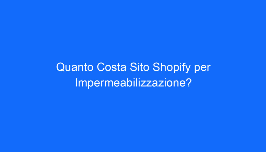 quanto costa sito shopify per impermeabilizzazione