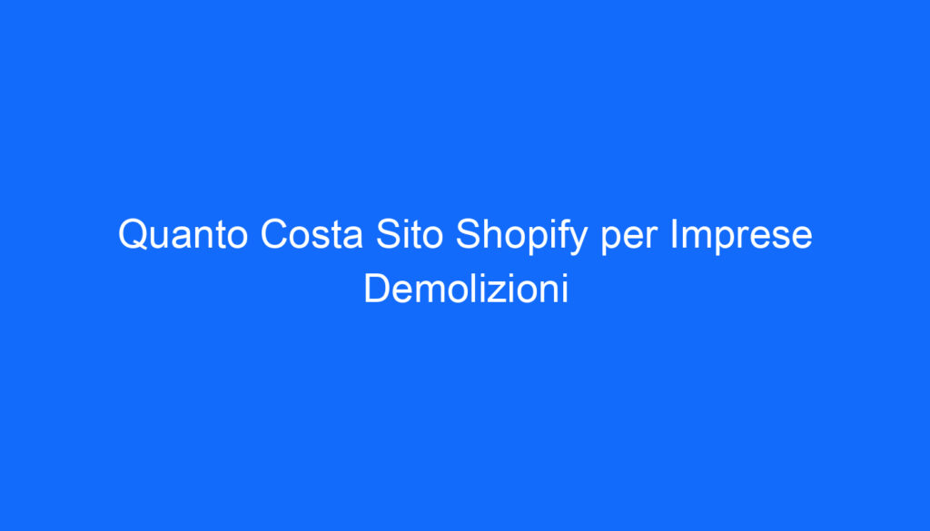 Quanto Costa Sito Shopify per Imprese Demolizioni