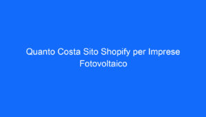 Quanto Costa Sito Shopify per Imprese Fotovoltaico