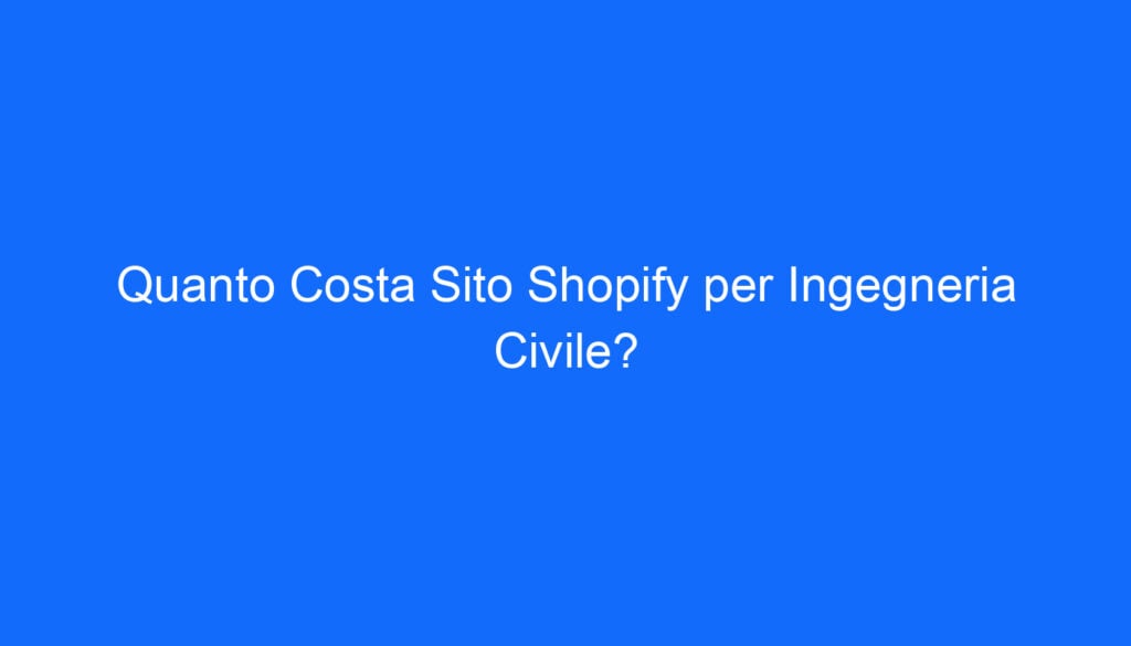 Quanto Costa Sito Shopify per Ingegneria Civile?