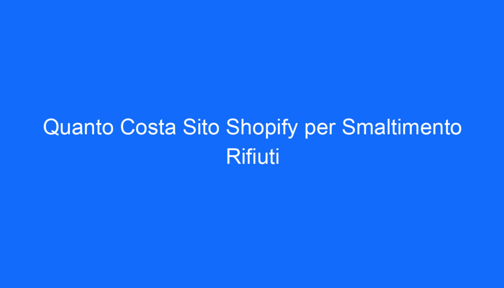 Quanto Costa Sito Shopify per Smaltimento Rifiuti