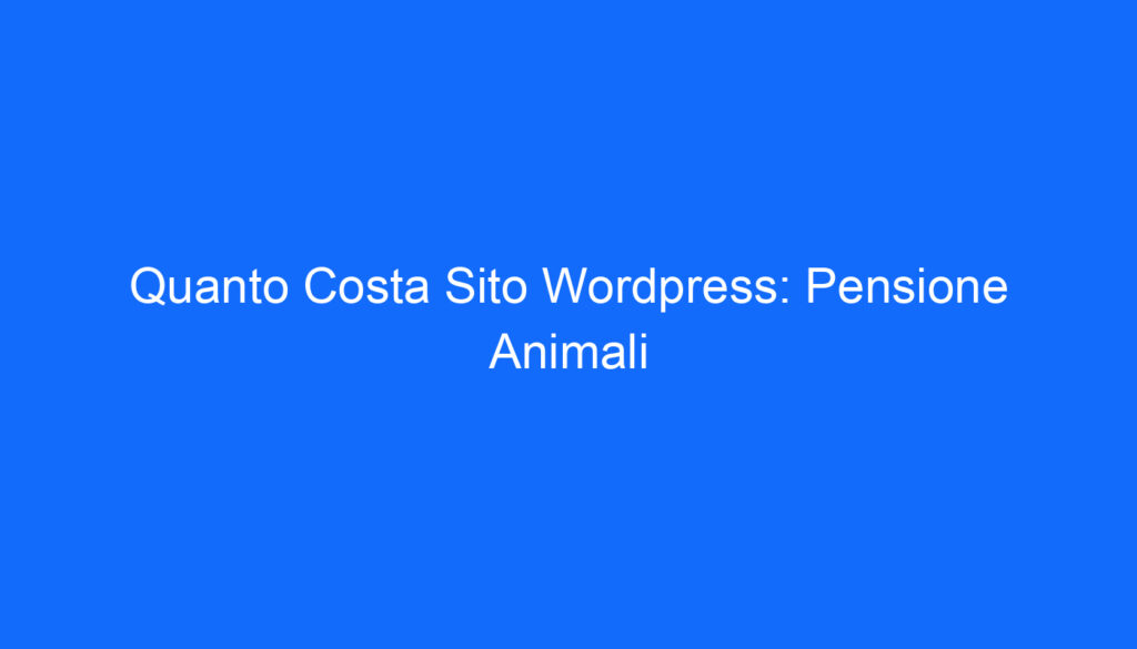 Quanto Costa Sito Wordpress: Pensione Animali