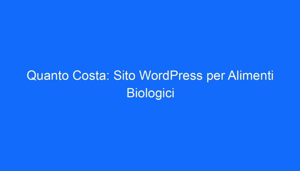 Quanto Costa: Sito WordPress per Alimenti Biologici