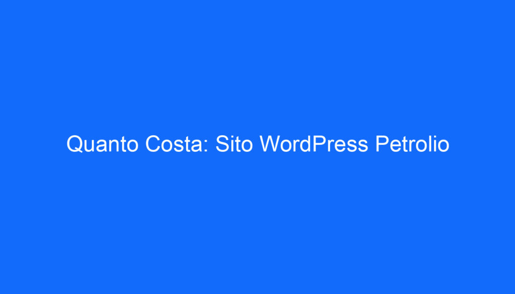 Quanto Costa: Sito WordPress Petrolio