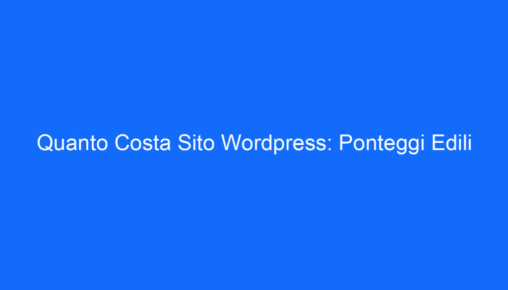 Quanto Costa Sito Wordpress: Ponteggi Edili