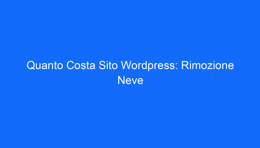 Quanto Costa Sito Wordpress: Rimozione Neve