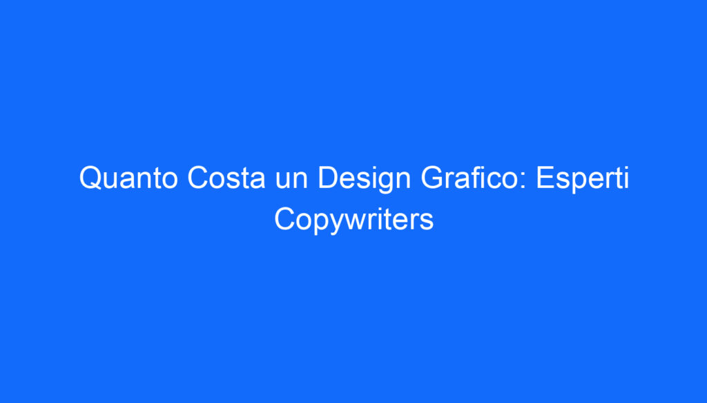 quanto costa un design grafico esperti copywriters