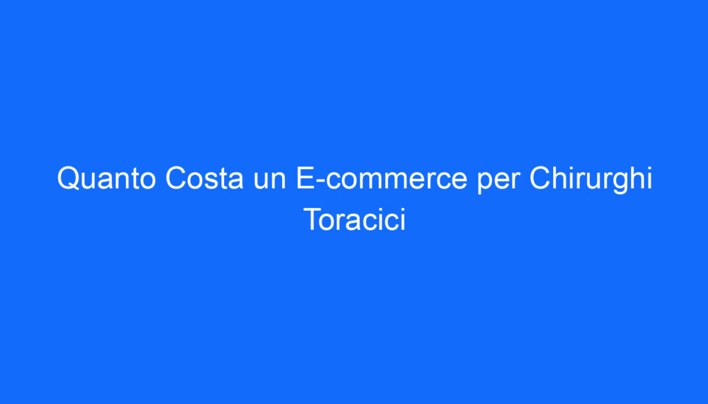 Quanto Costa un E commerce per Chirurghi Toracici