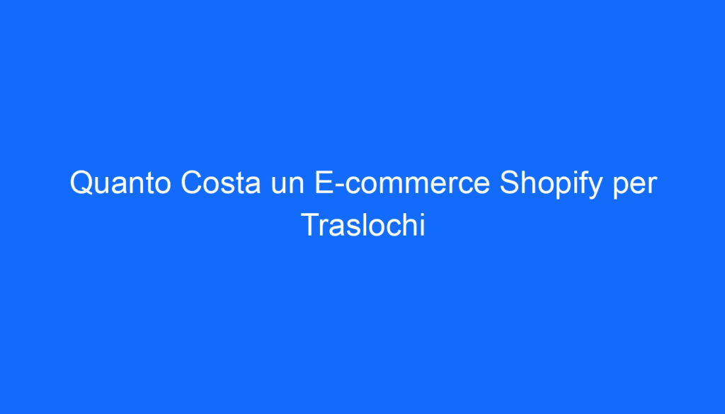 Quanto Costa un E commerce Shopify per Traslochi
