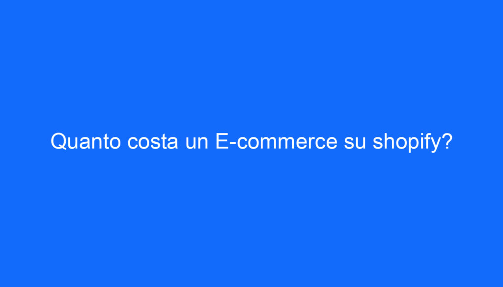 Quanto costa un E commerce su shopify?