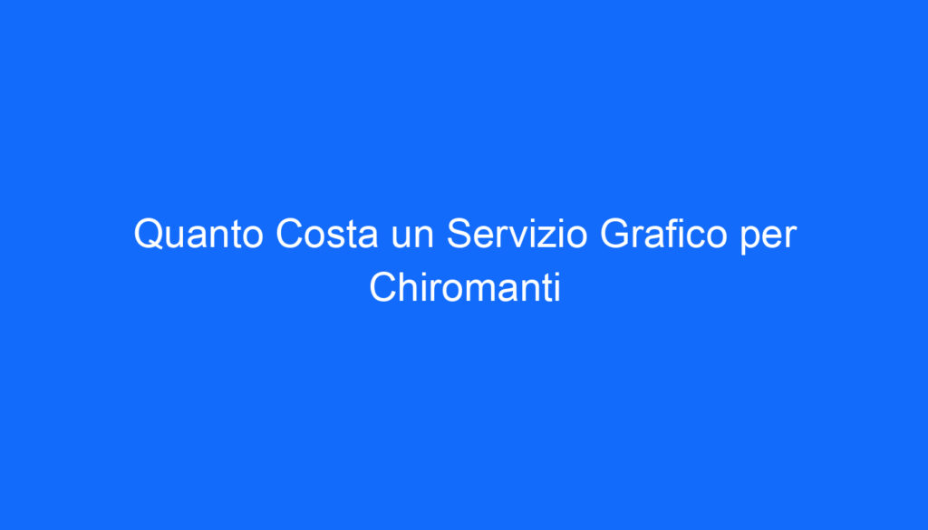 Quanto Costa un Servizio Grafico per Chiromanti