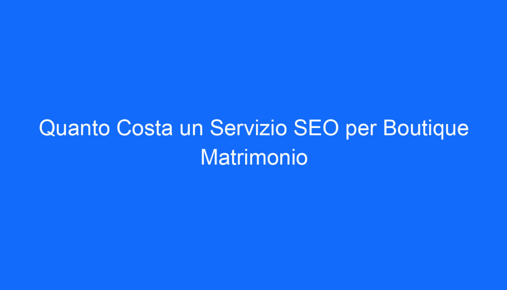 quanto costa un servizio seo per boutique matrimonio 2 758