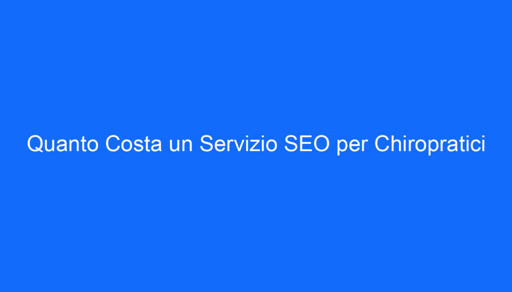 Quanto Costa un Servizio SEO per Chiropratici