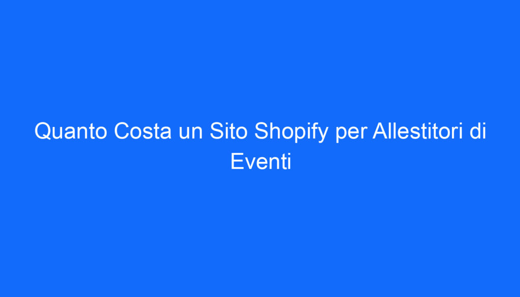 quanto costa un sito shopify per allestitori di eventi