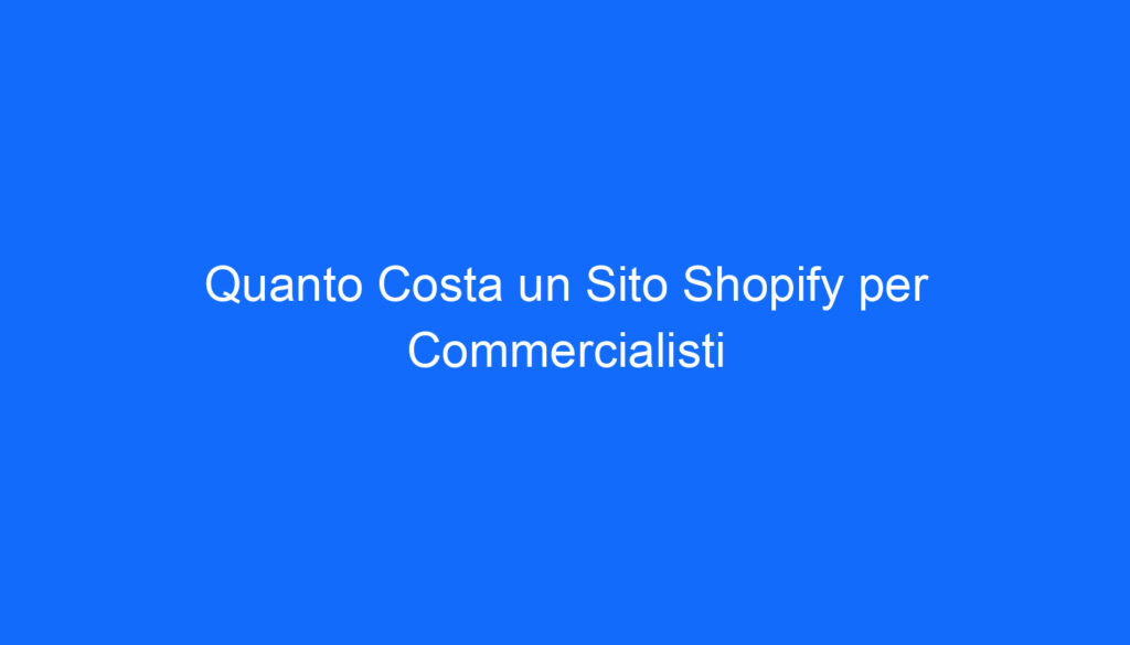 Quanto Costa un Sito Shopify per Commercialisti