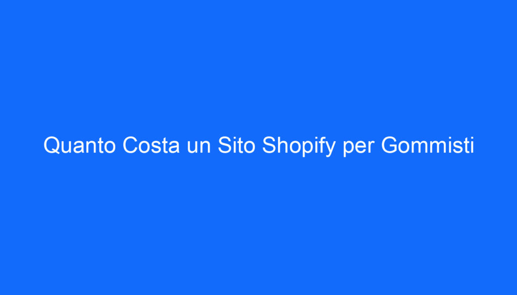 Quanto Costa un Sito Shopify per Gommisti