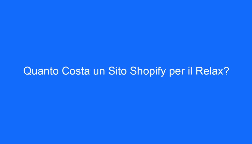 Quanto Costa un Sito Shopify per il Relax?