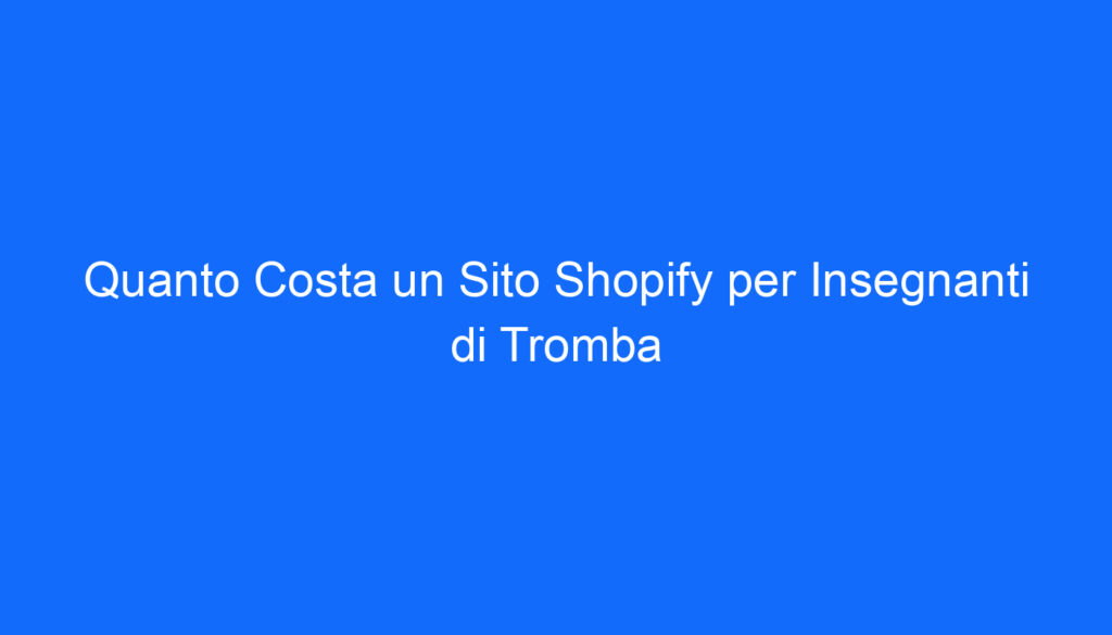 quanto costa un sito shopify per insegnanti di tromba