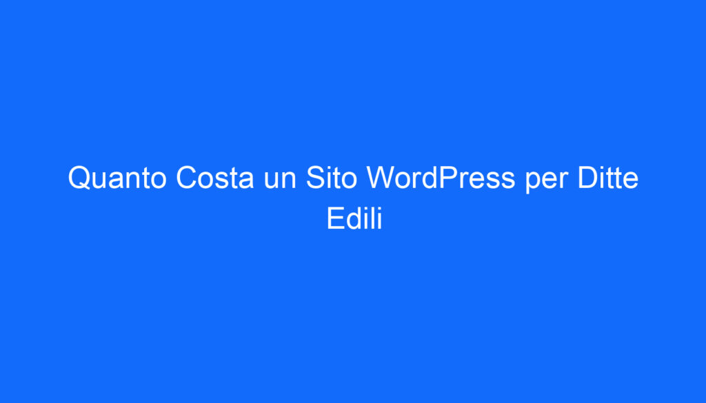 Quanto Costa un Sito WordPress per Ditte Edili