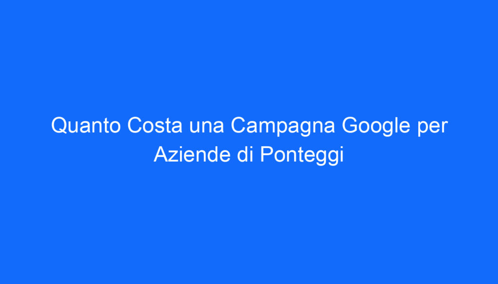 quanto costa una campagna google per aziende di ponteggi 6616