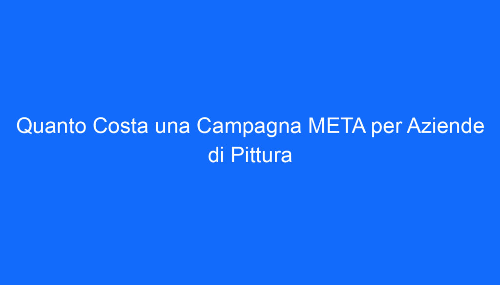 quanto costa una campagna meta per aziende di pittura