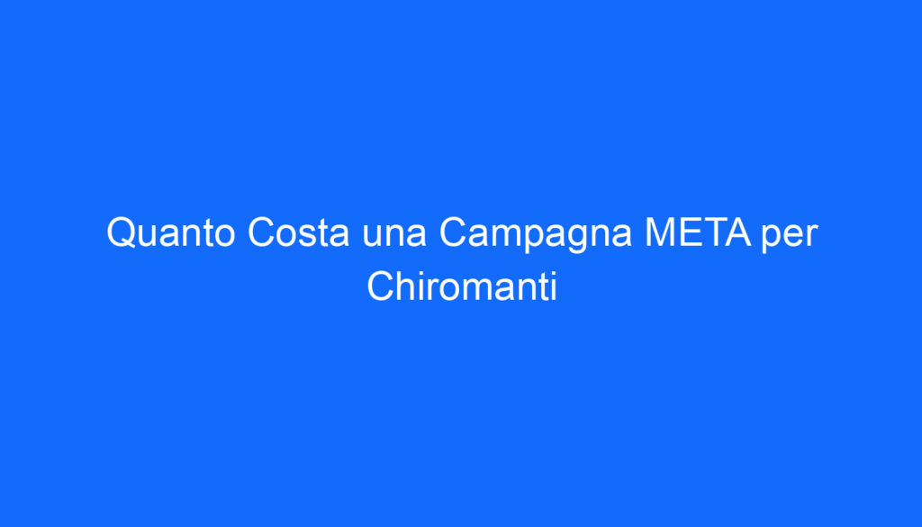 Quanto Costa una Campagna META per Chiromanti