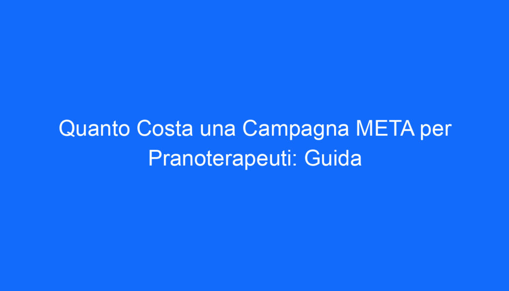 Quanto Costa una Campagna META per Pranoterapeuti: Guida