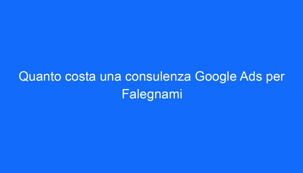 Quanto costa una consulenza Google Ads per Falegnami