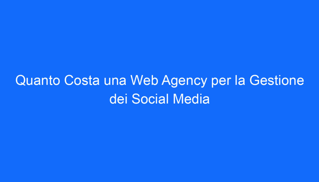 quanto costa una web agency per la gestione dei social media