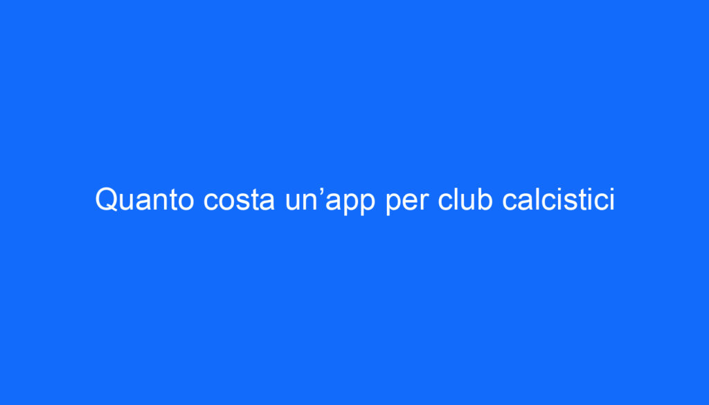Quanto costa un’app per club calcistici