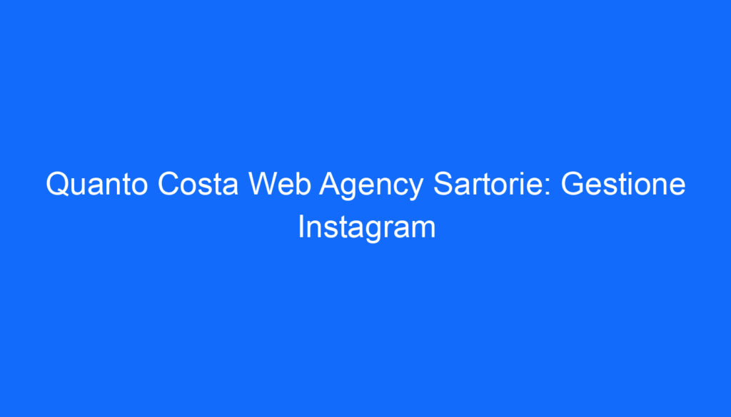 Quanto Costa Web Agency Sartorie: Gestione Instagram