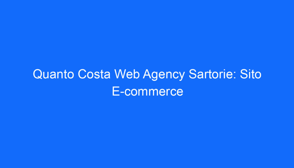 Quanto Costa Web Agency Sartorie: Sito E commerce
