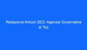 redazione articoli seo agenzie governative al top