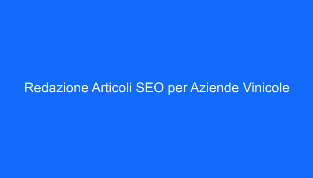 Redazione Articoli SEO per Aziende Vinicole