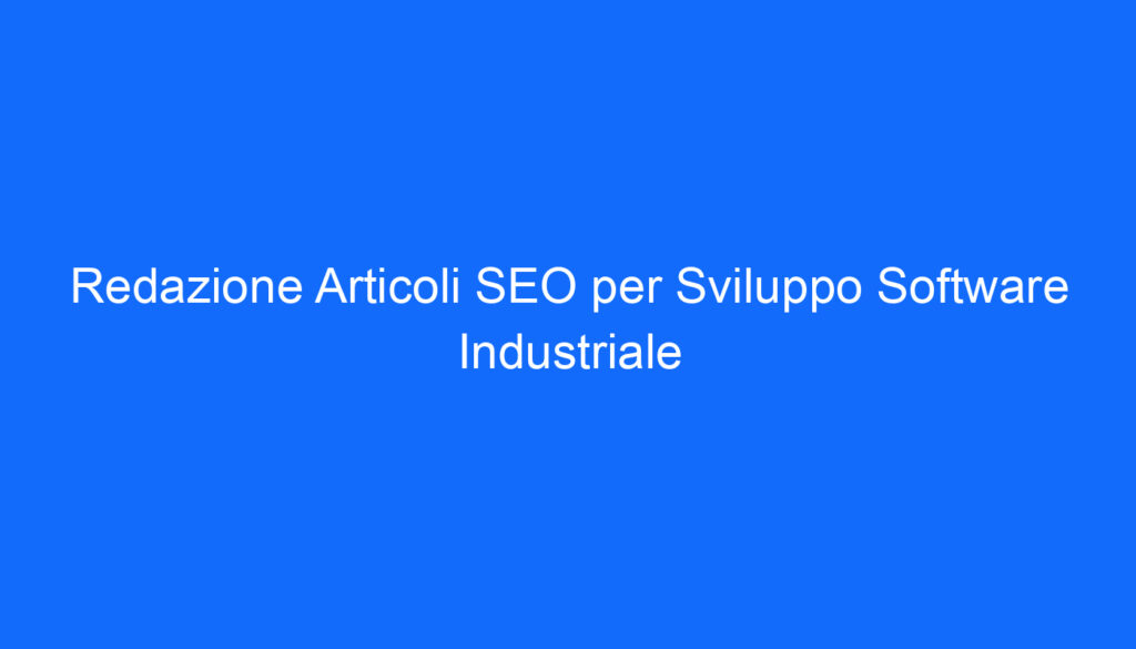 redazione articoli seo per sviluppo software industriale