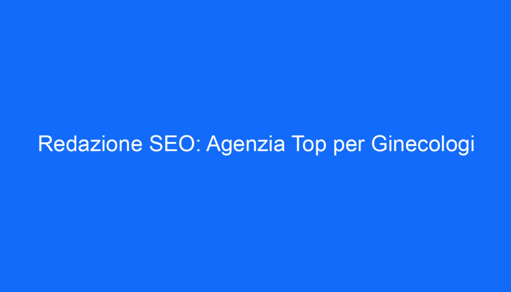 redazione seo agenzia top per ginecologi