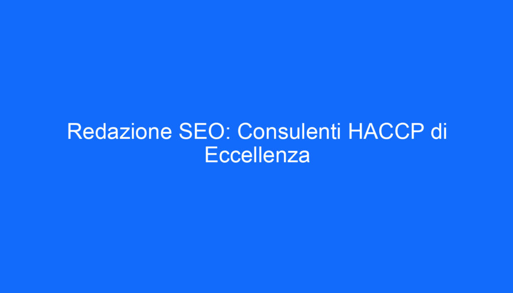 Redazione SEO: Consulenti HACCP di Eccellenza