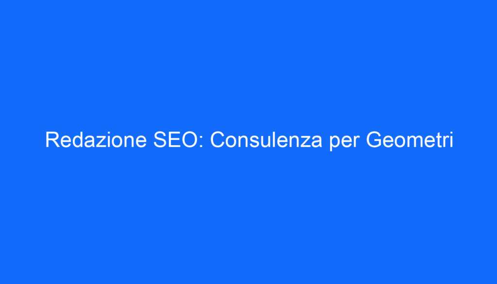 Redazione SEO: Consulenza per Geometri
